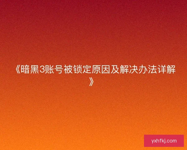 《暗黑3账号被锁定原因及解决办法详解》